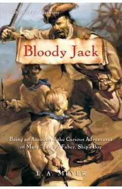 Bloody Jack: Being an Account of the Curious Adventures of Mary Jacky Faber, Ship's Boy - L. A. Meyer