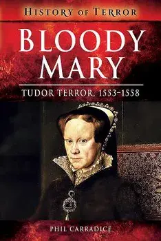 Bloody Mary: Tudor Terror, 1553-1558, Paperback/Phil Carradice