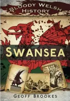 Bloody Welsh History: Swansea, Paperback/Geoff Brookes