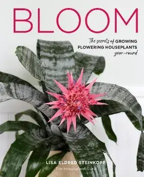 Bloom. The secrets of growing flowering houseplants year-round, Hardback/Lisa Eldred Steinkopf