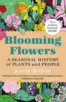Blooming Flowers. A Seasonal History of Plants and People, Paperback/Kasia Boddy