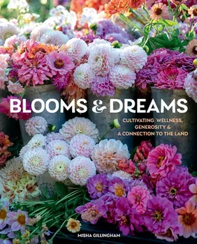 Blooms & Dreams. Cultivating Wellness, Generosity, & a Connection to the Land, Hardback/Misha Gillingham