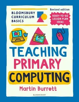 Bloomsbury Curriculum Basics: Teaching Primary Computing. 2 ed, Paperback/Martin Burrett