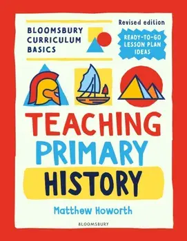 Bloomsbury Curriculum Basics: Teaching Primary History. 2 ed, Paperback/Matthew Howorth