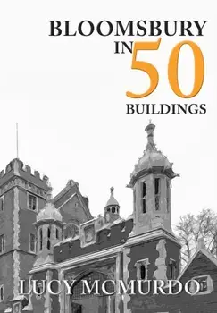 Bloomsbury in 50 Buildings, Paperback/Lucy McMurdo