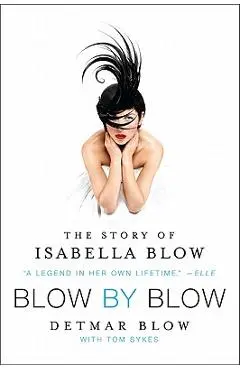 Blow by Blow: The Story of Isabella Blow - Detmar Blow