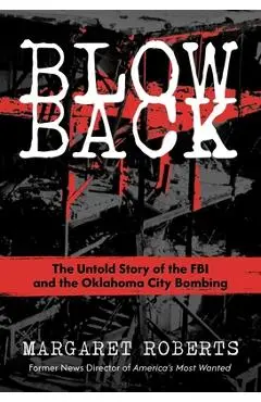 Blowback: The Untold Story of the FBI and the Oklahoma City Bombing - Margaret Roberts