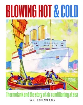 Blowing Hot and Cold. Thermotank and the Story of Air Conditioning at Sea, Hardback/Ian Johnston