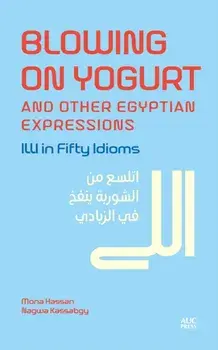 Blowing on Yogurt and Other Egyptian Arabic Expressions. Illi in Fifty Idioms, Hardback/Nagwa Kassabgy