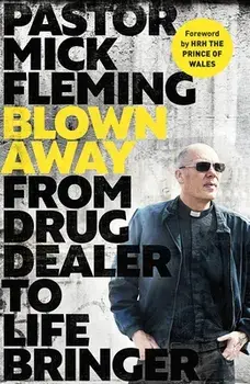 Blown Away. From Drug Dealer to Life Bringer: Foreword by HRH THE PRINCE OF WALES, Hardback/Pastor Mick Fleming