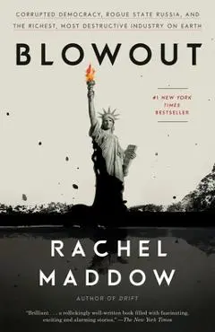 Blowout: Corrupted Democracy, Rogue State Russia, and the Richest, Most Destructive Industry on Earth - Rachel Maddow