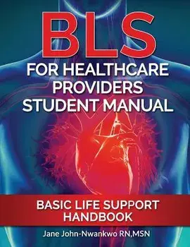BLS for Healthcare Providers Student Manual: Basic Life Support Handbook, Paperback/Msn Jane John-Nwankwo Rn