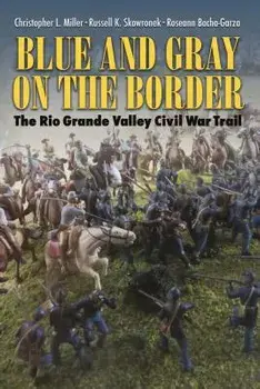 Blue and Gray on the Border: The Rio Grande Valley Civil War Trail, Paperback/Christopher L. Miller