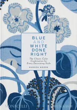 Blue and White Done Right. The Classic Color Combination for Every Decorating Style, Hardback/Hudson Moore