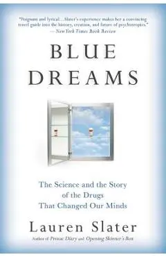 Blue Dreams: The Science and the Story of the Drugs That Changed Our Minds - Lauren Slater