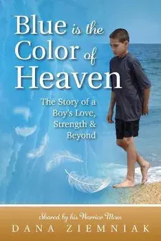Blue is the Color of Heaven: The Story of a Boy's Love, Strength & Beyond, Paperback/Dana Ziemniak