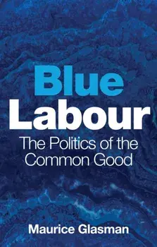 Blue Labour. The Politics of the Common Good, Paperback/Maurice (Blue Labour) Glasman