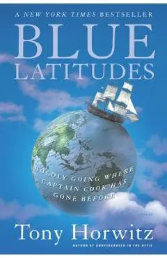 Blue Latitudes: Boldly Going Where Captain Cook Has Gone Before - Tony Horwitz