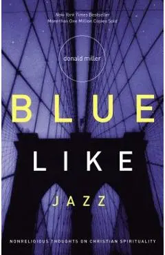 Blue Like Jazz: Nonreligious Thoughts on Christian Spirituality - Donald Miller