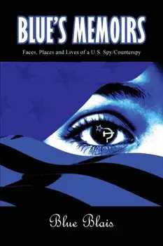 Blue Memoirs: Faces, Places and Lives of a U.S. Spy/Counterspy, Paperback/Joseph a. L. Blais