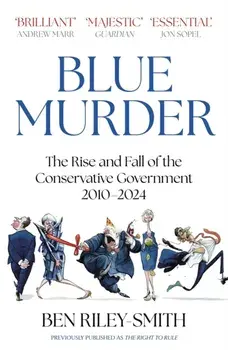 Blue Murder. The Rise and Fall of the Conservative Government, 2010–2024, Paperback/Ben Riley-Smith