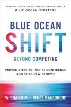 Blue Ocean Shift: Beyond Competing - Proven Steps to Inspire Confidence and Seize New Growth, Hardcover/W. Chan Kim
