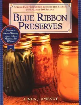 Blue Ribbon Preserves: Secrets to Award-Winning Jams, Jellies, Marmalades and More, Paperback/Linda J. Amendt