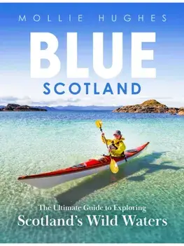 Blue Scotland. The Ultimate Guide to Exploring Scotland’s Wild Waters, New Edition, Paperback/Mollie Hughes