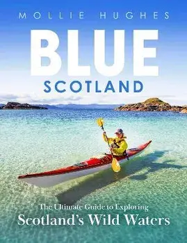 Blue Scotland. The Ultimate Guide to Exploring Scotland's Wild Waters, Paperback/Mollie Hughes