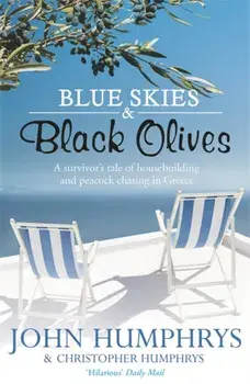 Blue Skies & Black Olives. A survivor's tale of housebuilding and peacock chasing in Greece, Paperback/John Humphrys