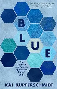Blue. The Science and Secrets of Nature's Rarest Color, Paperback/Kai Kupferschmidt