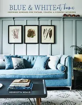 Blue & White At Home. Inspiring Schemes for Vintage, Coastal & Country Interiors, Hardback/Henrietta Heald