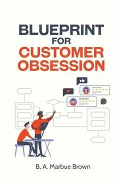 Blueprint for Customer Obsession - B. A. Marbue Brown