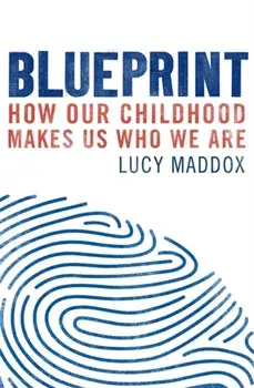 Blueprint. How our childhood makes us who we are, Paperback/Lucy Maddox
