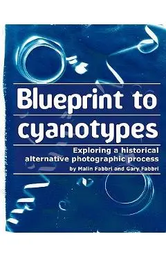 Blueprint to cyanotypes: Exploring a historical alternative photographic process - Gary Fabbri