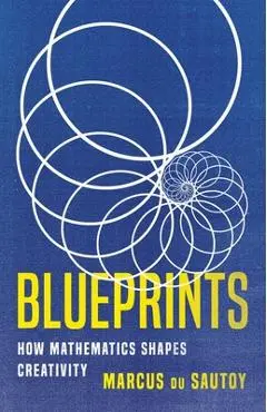 Blueprints: How Mathematics Shapes Creativity - Marcus Du Sautoy