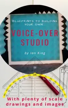 Blueprints to Building Your Own Voice-Over Studio, Hardcover/Ian J. M. King