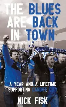 Blues are Back in Town. A Year and a Lifetime Supporting Cardiff City, Paperback/Nick Fisk