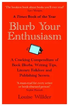 Blurb Your Enthusiasm. A Cracking Compendium of Book Blurbs, Writing Tips, Literary Folklore and Publishing Secrets, Paperback/Louise Willder