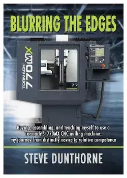 Blurring the Edges.. Buying, assembling, and teaching myself to use a 770MX Tormach (R) CNC milling machine. My journey from distinctly novice to relative competence., Paperback/Steve Dunthorne