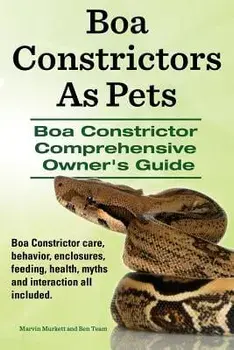 Boa Constrictors as Pets. Boa Constrictor Comprehensive Owners Guide. Boa Constrictor Care, Behavior, Enclosures, Feeding, Health, Myths and Interacti, Paperback/Marvin Murkett