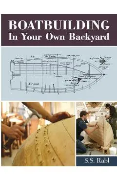Boatbuilding in Your Own Backyard - S. S. Rabl