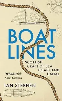 Boatlines. Scottish Craft of Sea, Coast and Canal, Hardback/Ian Stephen
