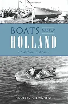 Boats Made in Holland: A Michigan Tradition, Paperback/Geoffrey D. Reynolds
