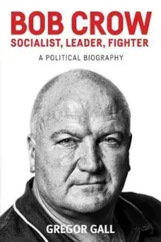 Bob Crow: Socialist, Leader, Fighter, Hardcover/Gregor Gall