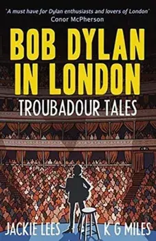 Bob Dylan in London. Troubadour Tales, Paperback/K G Miles