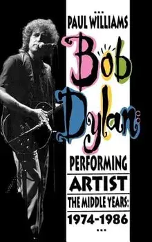 Bob Dylan: Performing Artist: The Middle Years, 1974-1986, Hardcover/Paul Williams