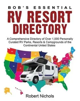 Bob's Essential RV Resort Directory: A Comprehensive Directory of Over 1,000 Personally Curated RV Parks, Resorts & Campgrounds of the Continental Uni, Paperback/Robert Nichols