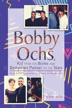 Bobby Ochs, Kid from the Bronx and Restaurant Partner to the Stars: From Kasha Varnishkes to Caviar to Humble Pie, Paperback/Bobby Ochs
