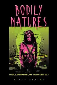 Bodily Natures: Science, Environment, and the Material Self, Paperback/Stacy Alaimo